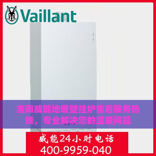 淮南威能地暖壁挂炉售后服务热线，专业解决您的温暖问题