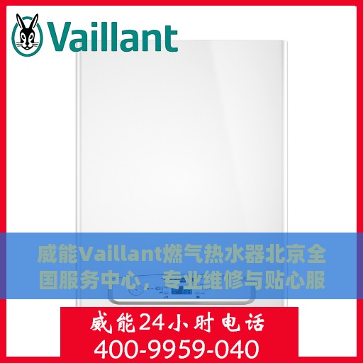 威能Vaillant燃气热水器北京全国服务中心，专业维修与贴心服务