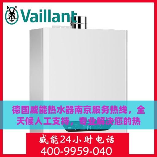 德国威能热水器南京服务热线，全天候人工支持，专业解决您的热水器问题