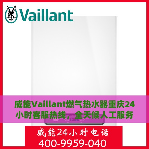 威能Vaillant燃气热水器重庆24小时客服热线，全天候人工服务