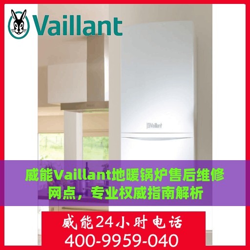 威能Vaillant地暖锅炉售后维修网点，专业权威指南解析