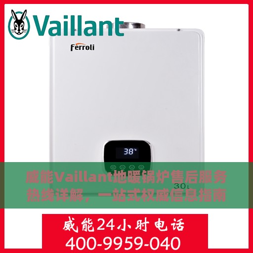 威能Vaillant地暖锅炉售后服务热线详解，一站式权威信息指南