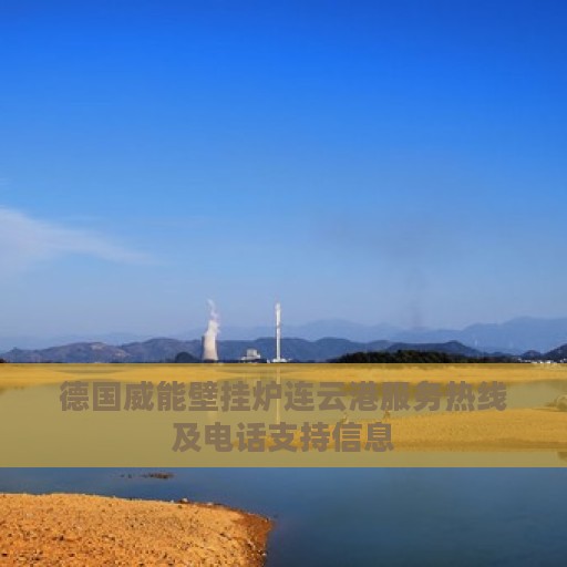 德国威能壁挂炉连云港服务热线及电话支持信息