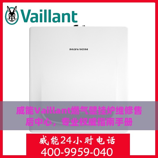 威能Vaillant燃气壁挂炉维修售后中心，专业权威指南手册