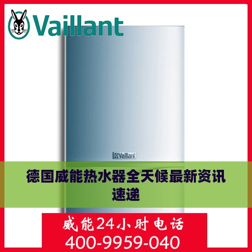 德国威能热水器全天候最新资讯速递