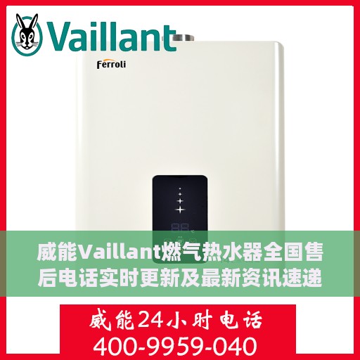 威能Vaillant燃气热水器全国售后电话实时更新及最新资讯速递