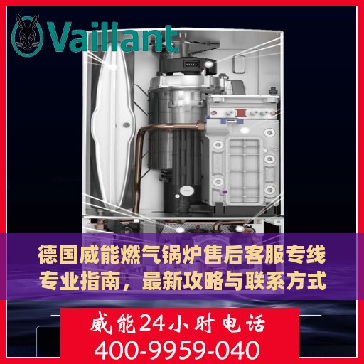 德国威能燃气锅炉售后客服专线专业指南，最新攻略与联系方式揭秘