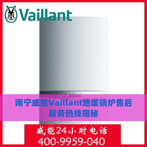 南宁威能Vaillant地暖锅炉售后服务热线揭秘