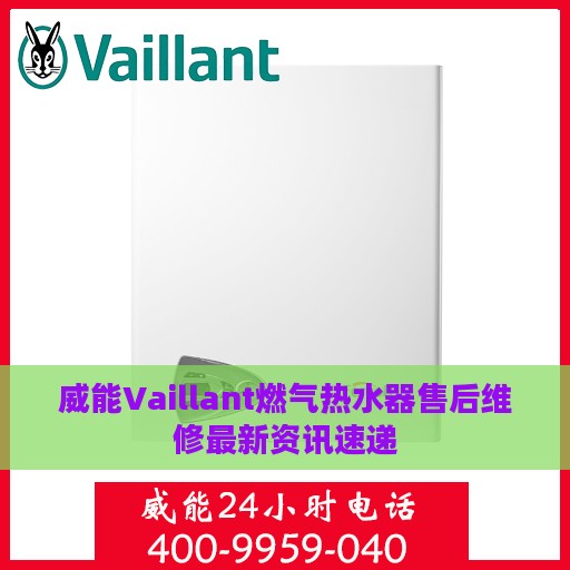 威能Vaillant燃气热水器售后维修最新资讯速递