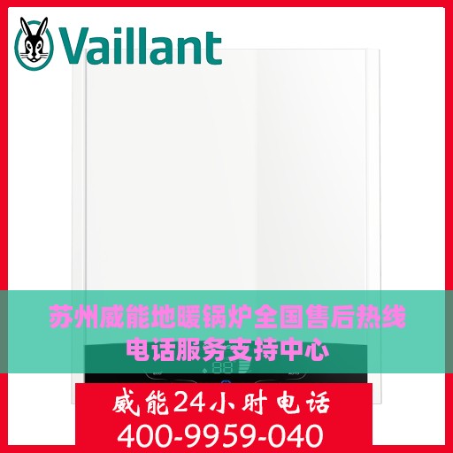 苏州威能地暖锅炉全国售后热线电话服务支持中心