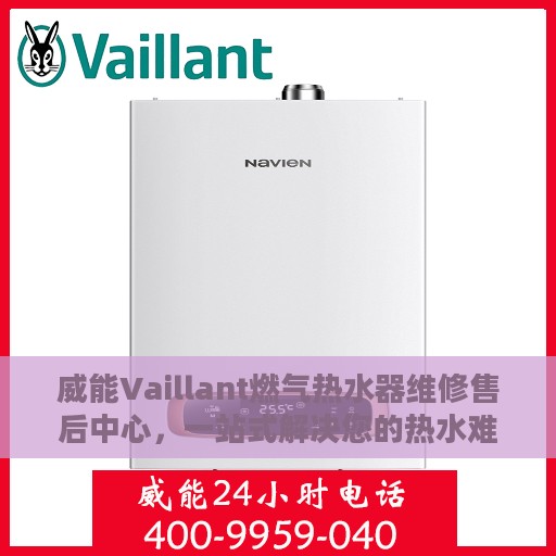 威能Vaillant燃气热水器维修售后中心，一站式解决您的热水难题