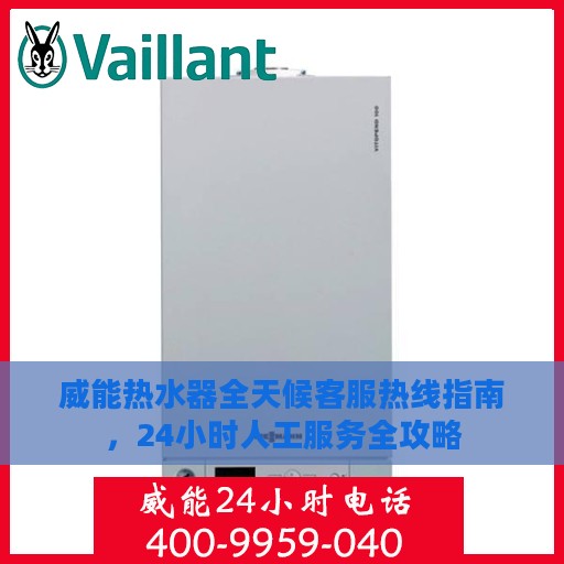威能热水器全天候客服热线指南，24小时人工服务全攻略