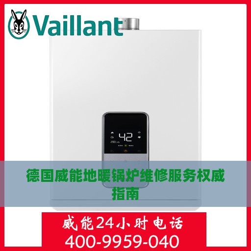 德国威能地暖锅炉维修服务权威指南