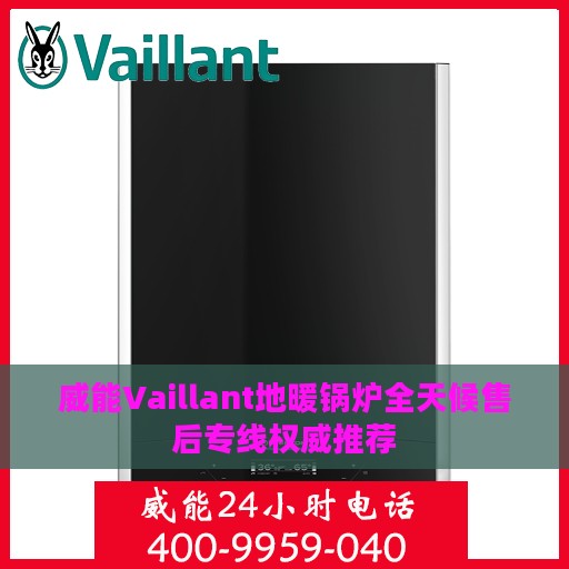 威能Vaillant地暖锅炉全天候售后专线权威推荐