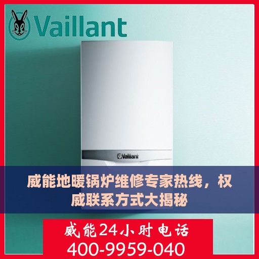 威能地暖锅炉维修专家热线，权威联系方式大揭秘