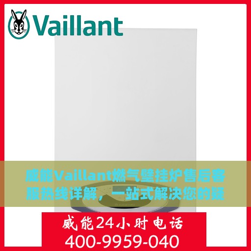 威能Vaillant燃气壁挂炉售后客服热线详解，一站式解决您的疑问与需求