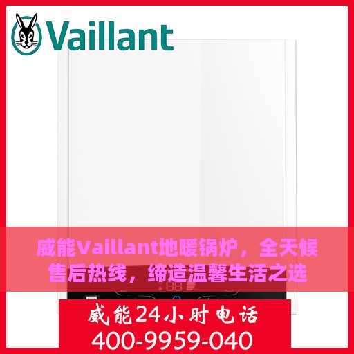 威能Vaillant地暖锅炉，全天候售后热线，缔造温馨生活之选