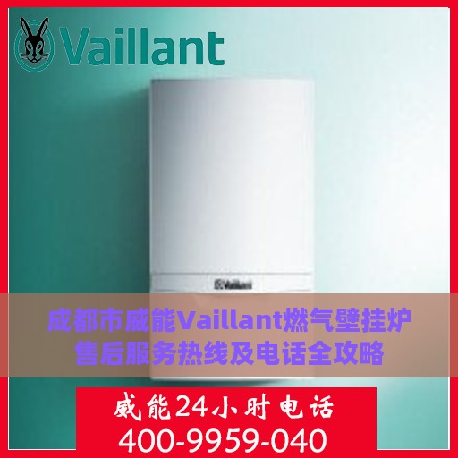 成都市威能Vaillant燃气壁挂炉售后服务热线及电话全攻略