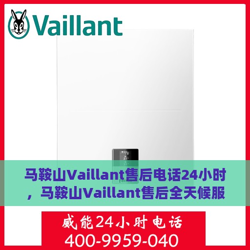 马鞍山Vaillant售后电话24小时，马鞍山Vaillant售后全天候服务热线