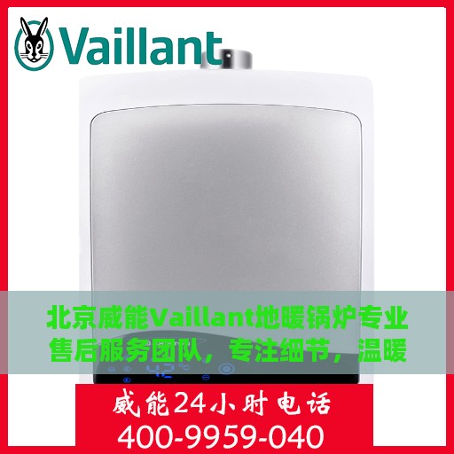 北京威能Vaillant地暖锅炉专业售后服务团队，专注细节，温暖您的家