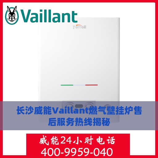 长沙威能Vaillant燃气壁挂炉售后服务热线揭秘
