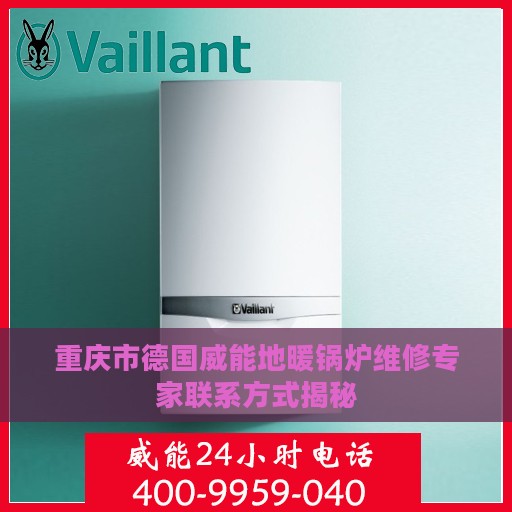 重庆市德国威能地暖锅炉维修专家联系方式揭秘