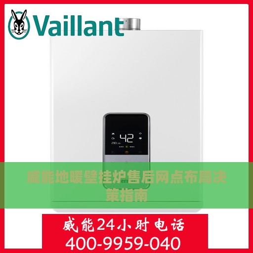 威能地暖壁挂炉售后网点布局决策指南