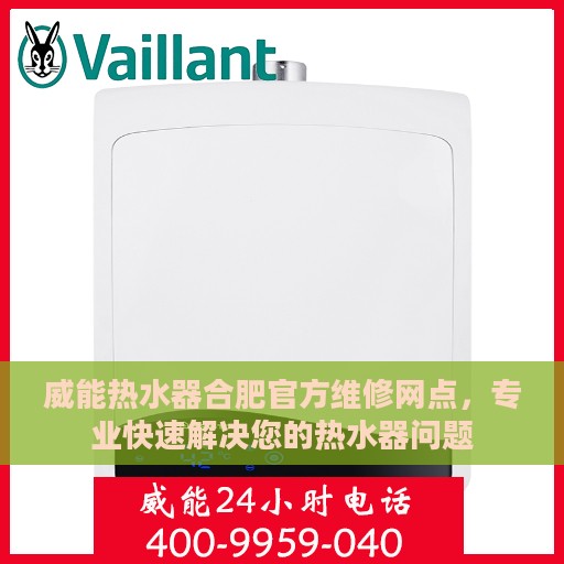 威能热水器合肥官方维修网点，专业快速解决您的热水器问题