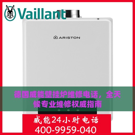 德国威能壁挂炉维修电话，全天候专业维修权威指南