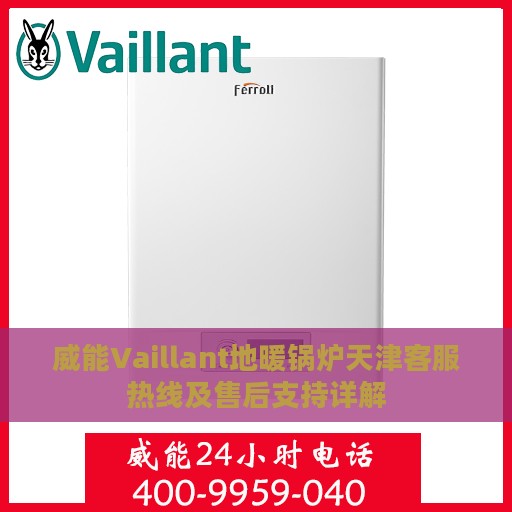 威能Vaillant地暖锅炉天津客服热线及售后支持详解