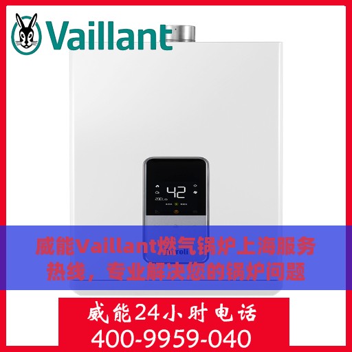 威能Vaillant燃气锅炉上海服务热线，专业解决您的锅炉问题