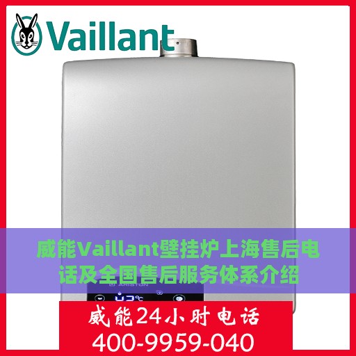 威能Vaillant壁挂炉上海售后电话及全国售后服务体系介绍