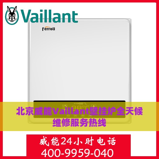 北京威能Vaillant壁挂炉全天候维修服务热线