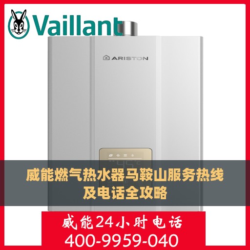 威能燃气热水器马鞍山服务热线及电话全攻略