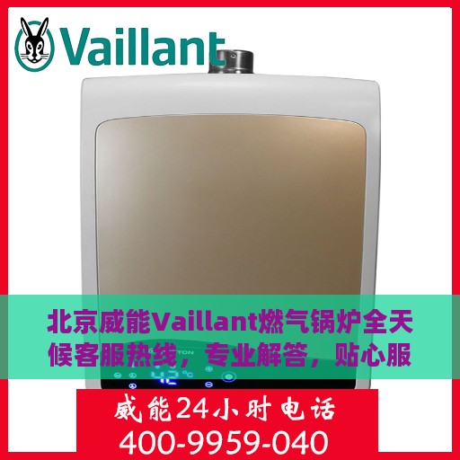 北京威能Vaillant燃气锅炉全天候客服热线，专业解答，贴心服务