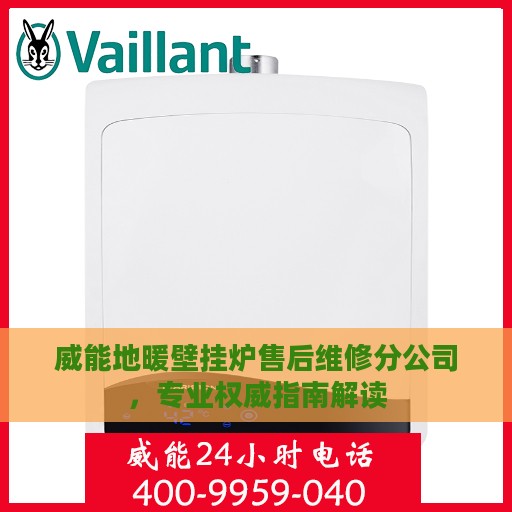 威能地暖壁挂炉售后维修分公司，专业权威指南解读