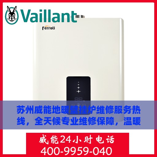苏州威能地暖壁挂炉维修服务热线，全天候专业维修保障，温暖您的冬季生活