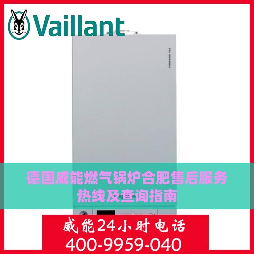 德国威能燃气锅炉合肥售后服务热线及查询指南