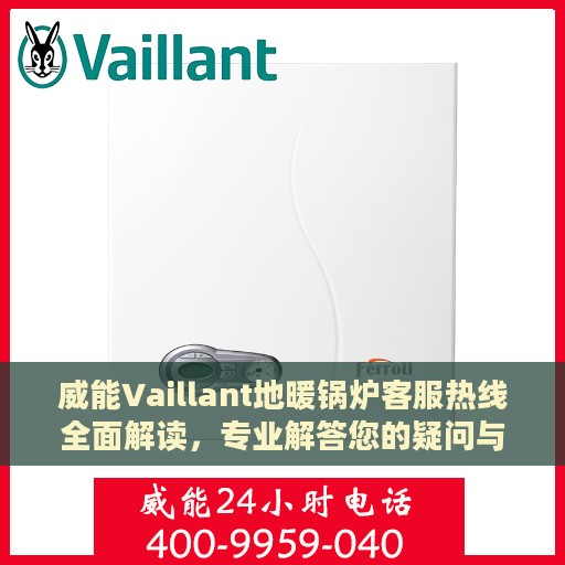 威能Vaillant地暖锅炉客服热线全面解读，专业解答您的疑问与需求