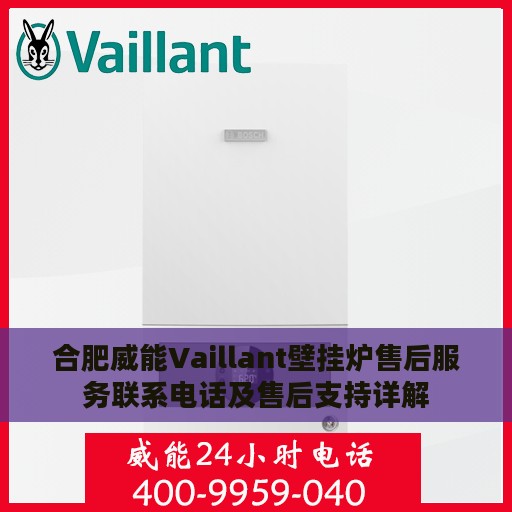 合肥威能Vaillant壁挂炉售后服务联系电话及售后支持详解