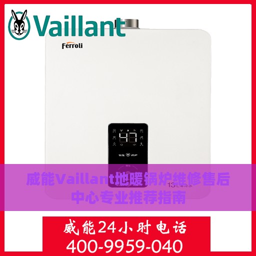 威能Vaillant地暖锅炉维修售后中心专业推荐指南