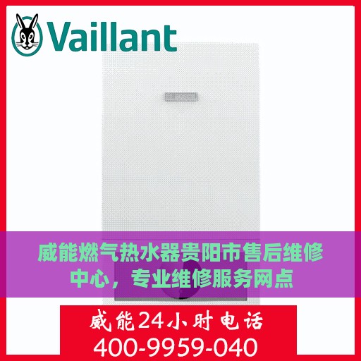 威能燃气热水器贵阳市售后维修中心，专业维修服务网点