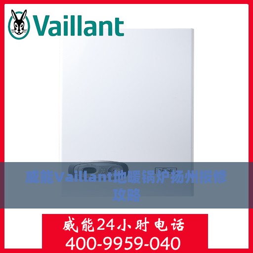 威能Vaillant地暖锅炉扬州报修攻略