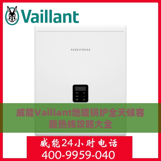 威能Vaillant地暖锅炉全天候客服热线攻略大全