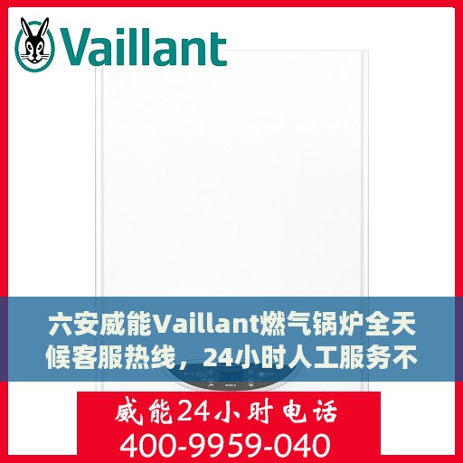 六安威能Vaillant燃气锅炉全天候客服热线，24小时人工服务不打烊