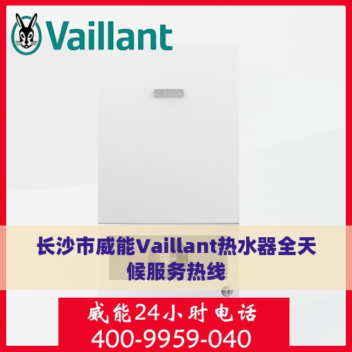 长沙市威能Vaillant热水器全天候服务热线
