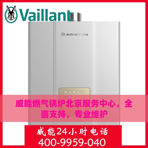 威能燃气锅炉北京服务中心，全面支持，专业维护