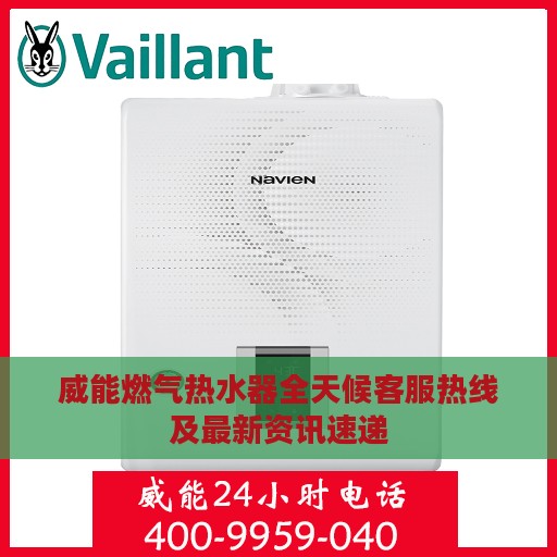 威能燃气热水器全天候客服热线及最新资讯速递