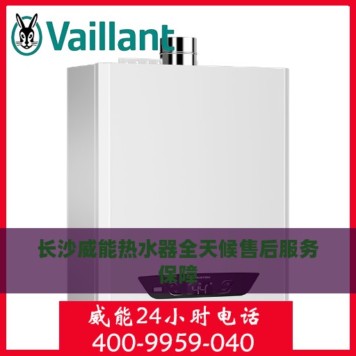 长沙威能热水器全天候售后服务保障