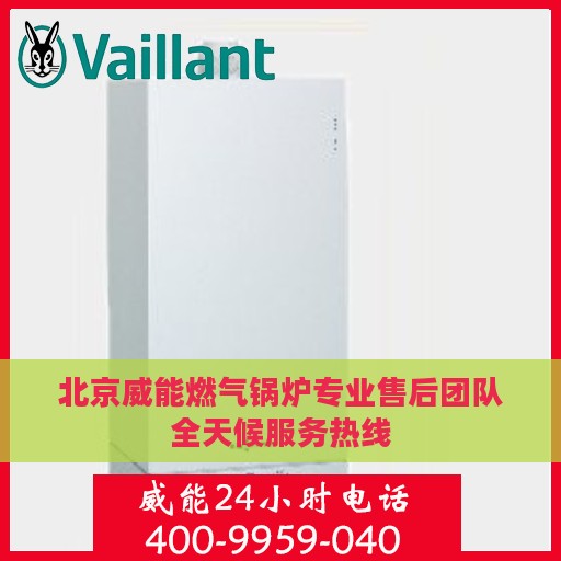 北京威能燃气锅炉专业售后团队全天候服务热线